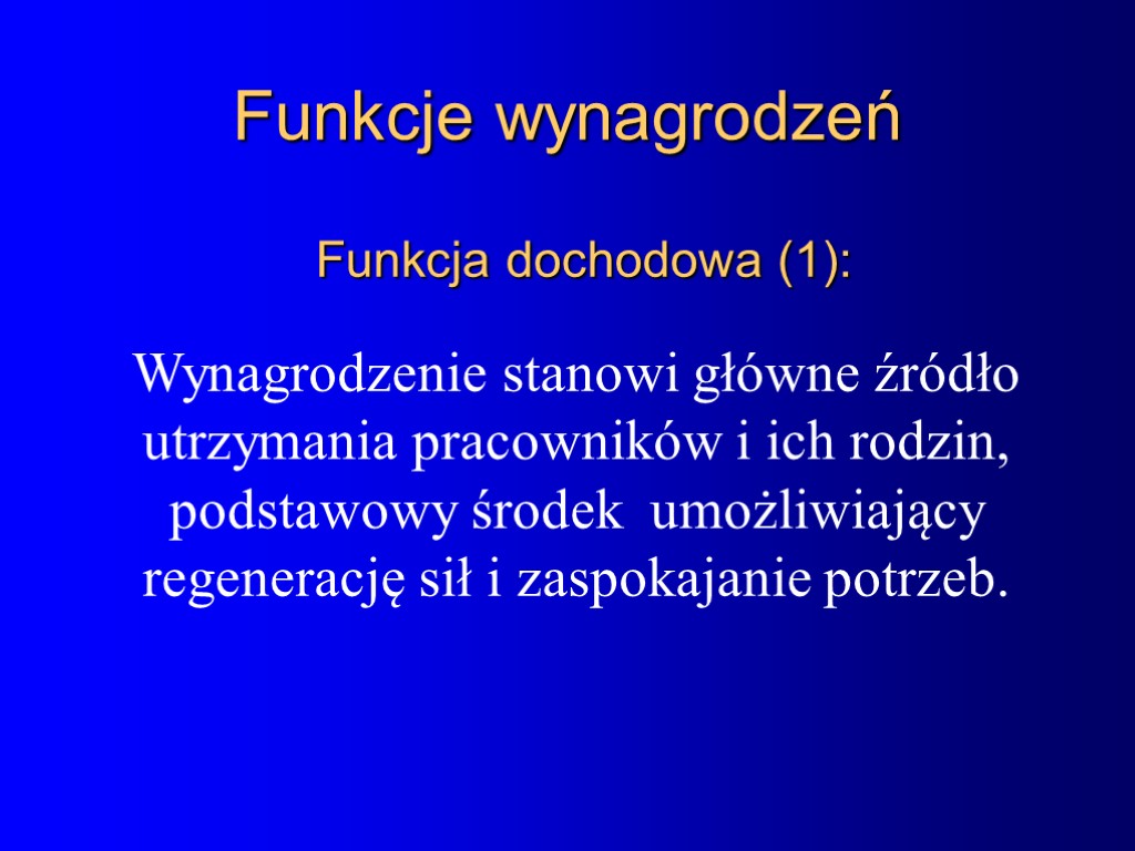 Funkcje wynagrodzeń Wynagrodzenie stanowi główne źródło utrzymania pracowników i ich rodzin, podstawowy środek umożliwiający